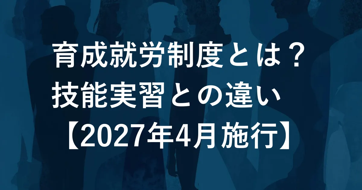 育成就労制度とは?技能実習との違い【2027年4月施行】